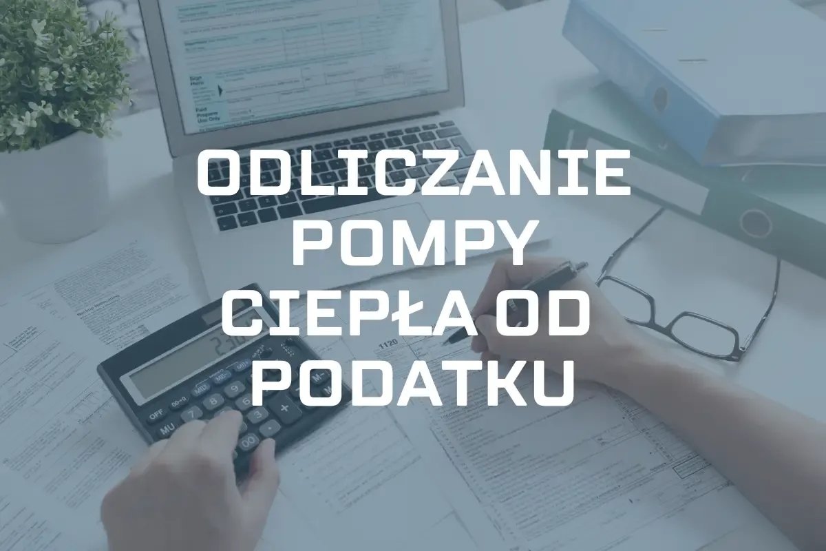 Ile można odliczyć od podatku za pompę ciepła? Maksymalne kwoty i warunki