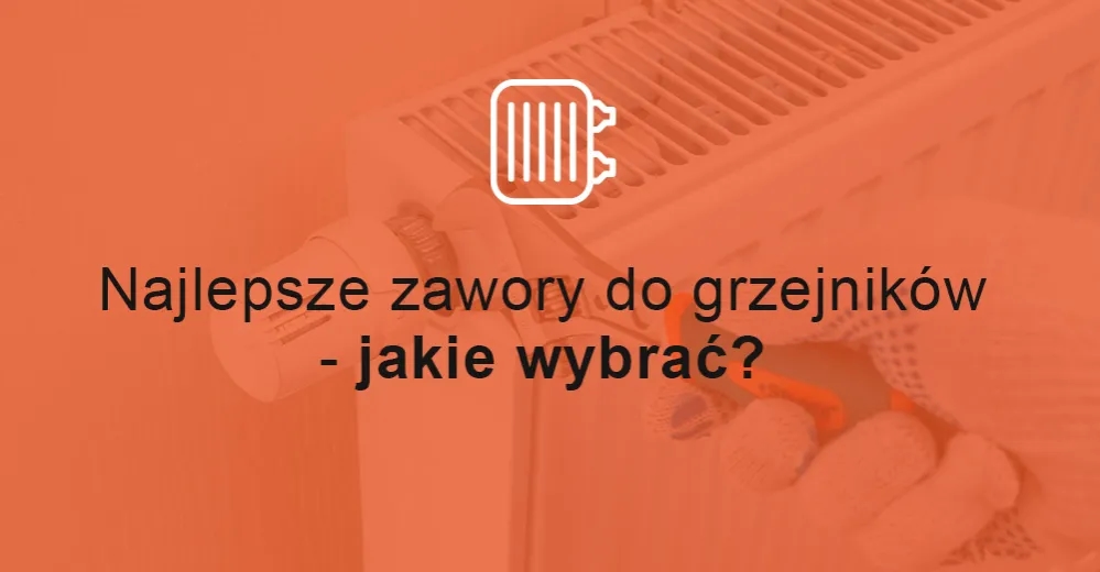 Jakie zawory termostatyczne do grzejników? Wybierz najlepsze rozwiązanie