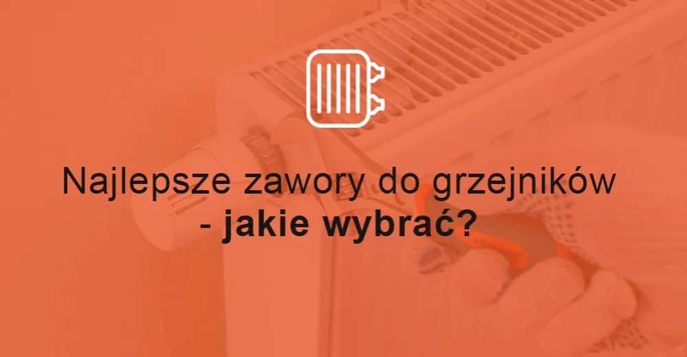 Jakie zawory termostatyczne do grzejników? Wybierz najlepsze rozwiązanie